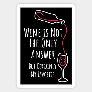 Wine is Not The Only Answer But Certainly My Favorite - 3 Magnet